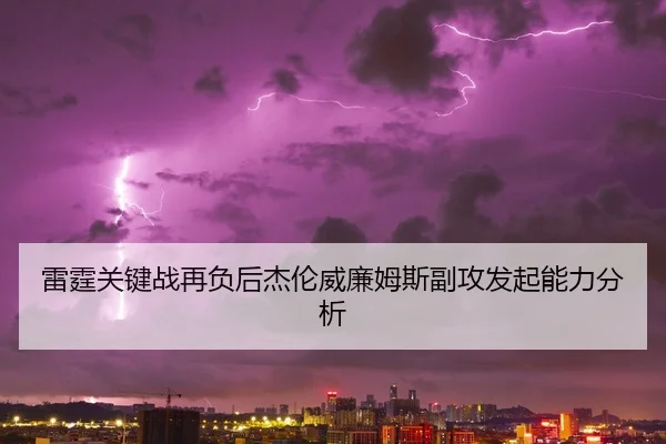 雷霆关键战再负后杰伦威廉姆斯副攻发起能力分析