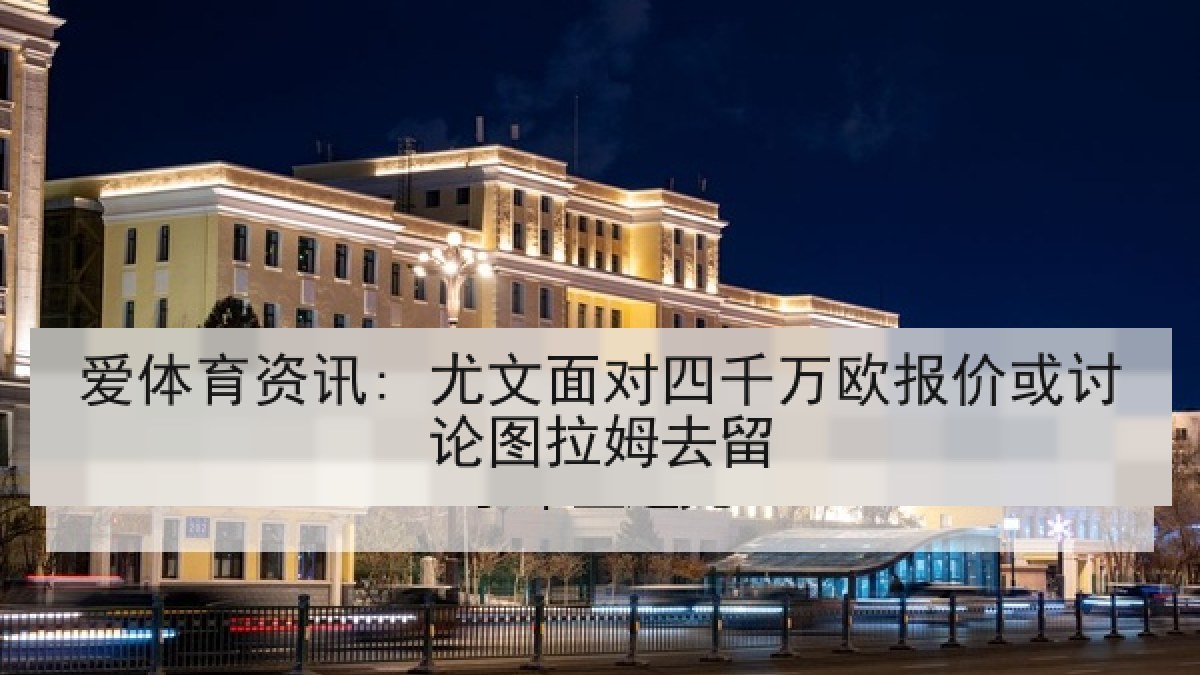 爱体育资讯: 尤文面对四千万欧报价或讨论图拉姆去留
